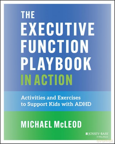 The Executive Function Playbook in Action: Activities and Exercises to Support Kids with ADHD - Michael Mcleod [KSIĄŻKA]