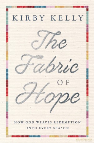 The Fabric of Hope: How God Weaves Redemption into Every Season - Kirby Kelly [KSIĄŻKA]