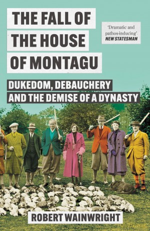 The Fall of the House of Montagu: Dukedom, Debauchery and the Demise of a Dynasty - Robert Wainwright [KSIĄŻKA]