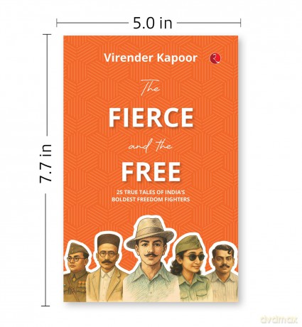 The Fierce and the Free: 25 True Tales of India's Boldest Freedom Fighters - Virender Kapoor [KSIĄŻKA]