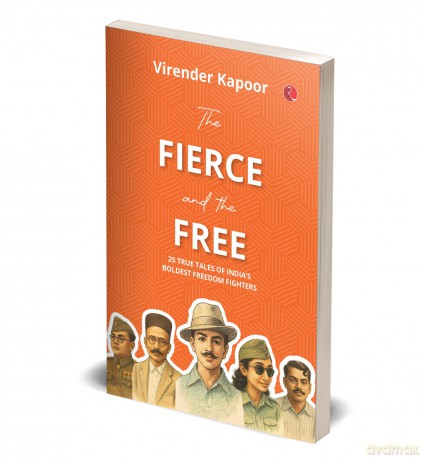 The Fierce and the Free: 25 True Tales of India's Boldest Freedom Fighters - Virender Kapoor [KSIĄŻKA]