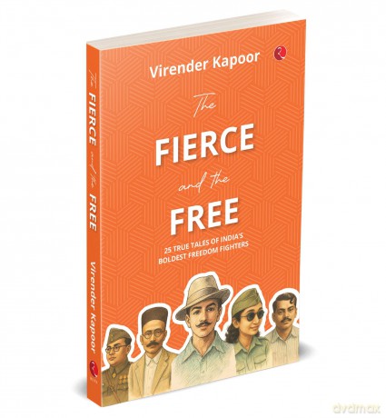 The Fierce and the Free: 25 True Tales of India's Boldest Freedom Fighters - Virender Kapoor [KSIĄŻKA]