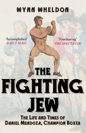 The Fighting Jew: The Life and Times of Daniel Mendoza, Champion Boxer - Wynn Wheldon [KSIĄŻKA]