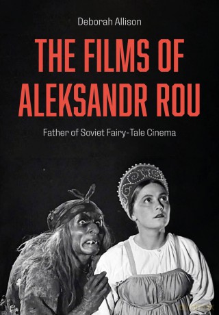 The Films of Aleksandr Rou: Father of Soviet Fairy-Tale Cinema - Deborah Allison [KSIĄŻKA]