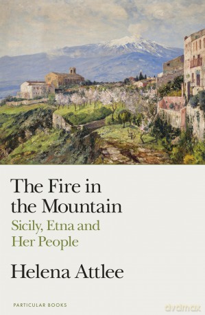 The Fire in the Mountain: Sicily, Etna and Her People - Helena Attlee [KSIĄŻKA]