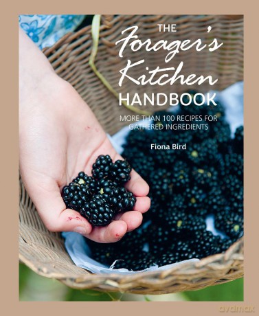 The Forager's Kitchen Handbook: More than 100 recipes for gathered ingredients - Fiona Bird [KSIĄŻKA]