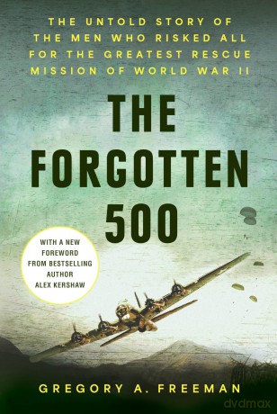 The Forgotten 500: The Untold Story of the Men Who Risked All for the Greatest Rescue Mission of World War II [KSIĄŻKA]