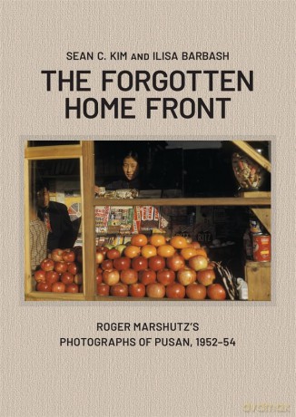 The Forgotten Homefront: Roger Marshutz's Photographs of Pusan, South Korea, 1952-1954 - Ilisa,Kim, Barbash [KSIĄŻKA]