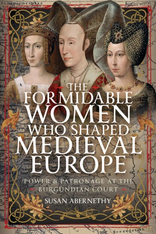 The Formidable Women who Shaped Medieval Europe: Power and Patronage at the Burgundian Court - Susan Abernethy [KSIĄŻKA]