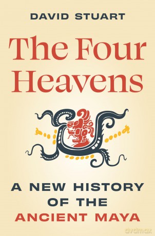 The Four Heavens: A New History of the Ancient Maya (Unearthing the Past) - David Stuart [KSIĄŻKA]