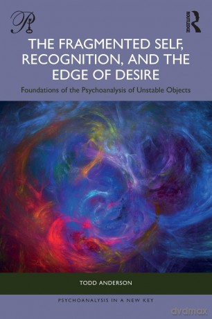 The Fragmented Self, Recognition, and the Edge of Desire: Foundations of the Psychoanalysis of Unstable Objects (Psychoanalysis in a New Key Book Series) - Anderson Todd [KSIĄŻKA]
