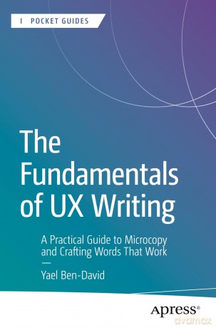 The Fundamentals of UX Writing: A Practical Guide to Microcopy and Crafting Words That Work (Apress Pocket Guides) - Yael Ben-David [KSIĄŻKA]