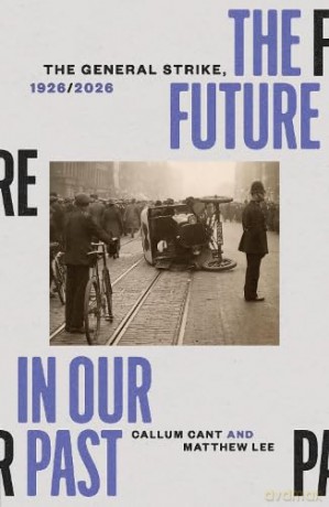 The Future in our Past: The General Strike, 1926/2026 - Callum Cant [KSIĄŻKA]