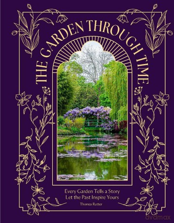 The Garden Through Time: Every Garden Tells a Story. Let the Past Inspire Yours. - Thomas Rutter [KSIĄŻKA]