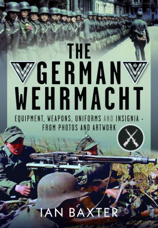 The German Wehrmacht: Equipment, Weapons, Uniforms and Insignia - From photos and artwork - Ian Baxter [KSIĄŻKA]