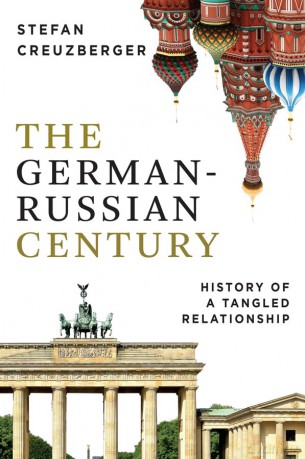 The German-Russian Century: History of a Tangled Relationship - Stefan Creuzberger [KSIĄŻKA]