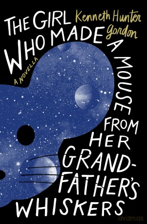 The Girl Who Made a Mouse From Her Grandfather's Whiskers: A Novella - Kenne Hunter Gordan [KSIĄŻKA]