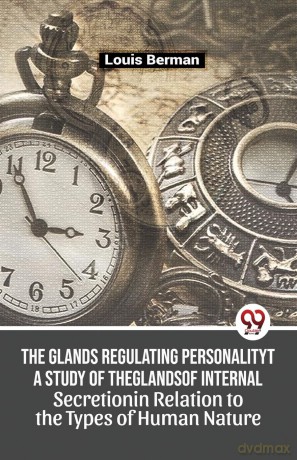 The Glands Regulating Personality a Study of the Glands of Internal Secretion in Relation to the Types of Human Nature - Louis Berman [KSIĄŻKA]