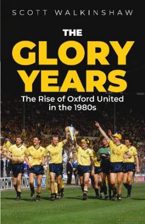The Glory Years: Oxford United in the 1980s - Scott Walkinshaw [KSIĄŻKA]