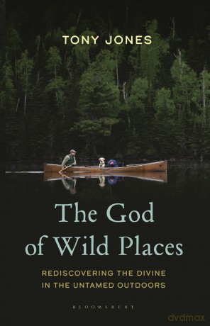 The God of Wild Places: Rediscovering the Divine in the Untamed Outdoors - Tony Jones [KSIĄŻKA]
