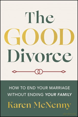 The Good Divorce: How to End Your Marriage Without Ending Your Family - Karen Mcnenny [KSIĄŻKA]