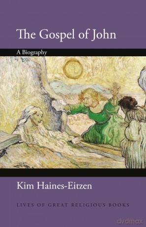 The Gospel of John: A Biography (Lives of Great Religious Books) - Kim Haines-Eitzen [KSIĄŻKA]