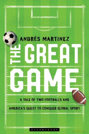 The Great Game: A Tale of Two Footballs and America's Quest to Conquer Global Sport - Andr S Martinez [KSIĄŻKA]