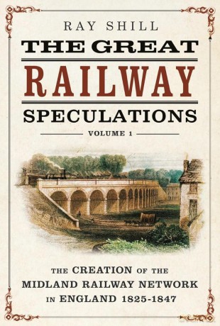 The Great Railway Speculations: Volume 1: The Creation of the Midland Railway Network in England 1825-1847 - Ray Shill [KSIĄŻKA]