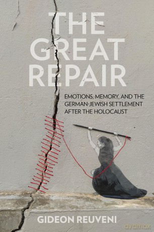 The Great Repair: Emotions, Memory, and the German-Jewish Settlement After the Holocaust - Gideon Reuveni [KSIĄŻKA]
