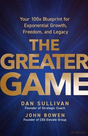 The Greater Game: Your 100x Blueprint for Exponential Growth, Freedom, and Legacy - Dan Sullivan [KSIĄŻKA]