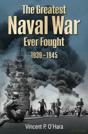 The Greatest Naval War Ever Fought: 1939-1945 - Vincent O'hara [KSIĄŻKA]