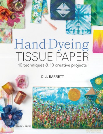 The Hand-Dyeing Tissue Paper: 10 Techniques and 10 Creative Projects - Gill Barrett [KSIĄŻKA]