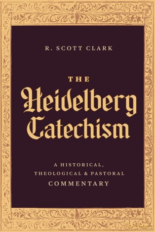 The Heidelberg Catechism: A Historical, Theological, and Pastoral Commentary [KSIĄŻKA]