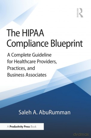 The HIPAA Compliance Blueprint: A Complete Guideline for Healthcare Providers, Practices, and Business Associates - Aburumman Saleh A. [KSIĄŻKA]
