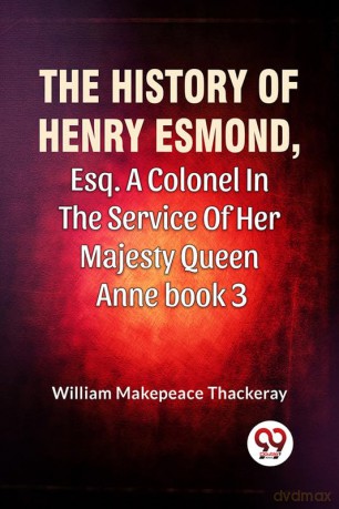 The History Of Henry Esmond, Esq. A Colonel In The Service Of Her Majesty Queen Anne book 3 - William M Thackeray [KSIĄŻKA]