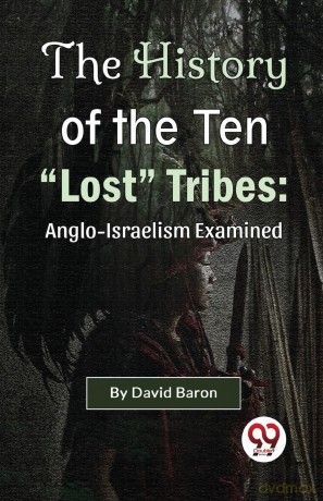The History of the Ten "Lost" Tribes: Anglo-Israelism Examined - David Baron [KSIĄŻKA]