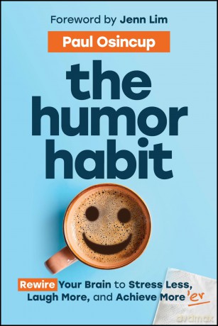 The Humor Habit: Rewire Your Brain to Stress Less, Laugh More, and Achieve More'er - Paul Osincup [KSIĄŻKA]