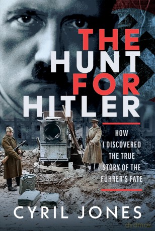 The Hunt for Hitler: How I Discovered the True Story of The Führer's Fate - Cyril Jones [KSIĄŻKA]