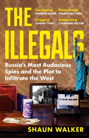 The Illegals: Russia's Most Audacious Spies and the Plot to Infiltrate the West - Shaun Walker [KSIĄŻKA]