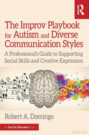 The Improv Playbook for Autism and Diverse Communication Styles: A Professional's Guide to Supporting Social Skills and Creative Expression - Domingo Robert A. [KSIĄŻKA]