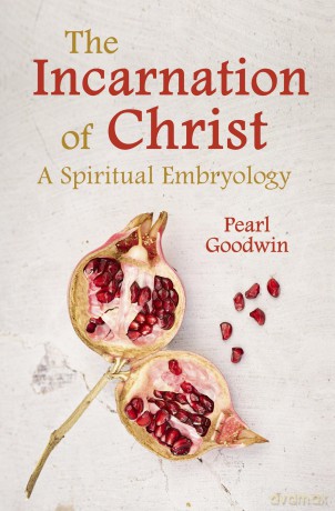 The Incarnation of Christ: A Spiritual Embryology - Pearl Goodwin [KSIĄŻKA]