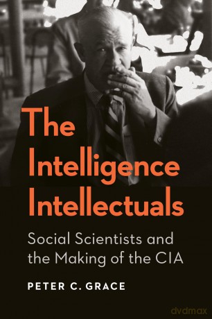The Intelligence Intellectuals: Social Scientists and the Making of the CIA (Georgetown Studies in Intelligence History) - Peter C. Grace [KSIĄŻKA]