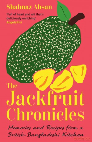 The Jackfruit Chronicles: A new tale of migration, love and identity told through one family's recipes and their search for home - Shahnaz Ahsan [KSIĄŻKA]