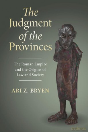 The Judgment of the Provinces: The Roman Empire and the Origins of Law and Society (Studies in Legal History) - Bryen Ari Z. [KSIĄŻKA]