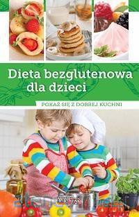 Dobra kuchnia. Dieta bezglutenowa dla dzieci [KSIĄŻKA]