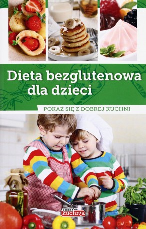 Dobra kuchnia. Dieta bezglutenowa dla dzieci [KSIĄŻKA]