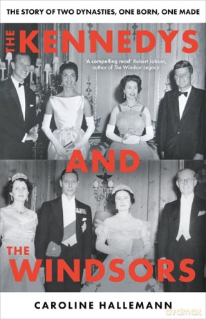 The Kennedys and the Windsors: The Story of Two Dynasties, One Born, One Made - Caroline Hallemann [KSIĄŻKA]