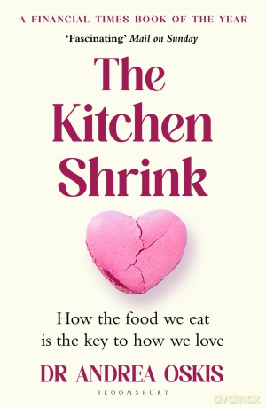 The Kitchen Shrink: How the food we eat is the key to how we love. A FINANCIAL TIMES BOOK OF THE YEAR - Andrea Oskis [KSIĄŻKA]