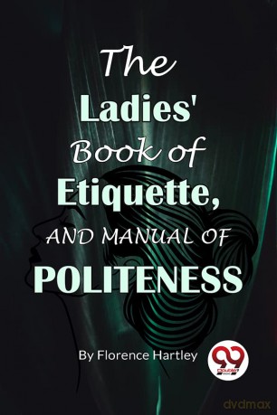 The Ladies' Book Of Etiquette, And Manual Of Politeness - Florence Hartley [KSIĄŻKA]