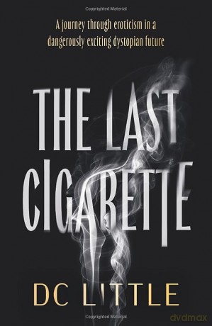 The Last Cigarette: A journey through eroticism in a dangerously exciting dystopian future - Little Dc [KSIĄŻKA]